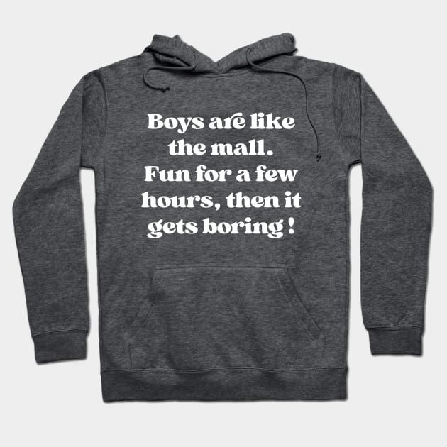 Boys Are Like The Mall. Fun For A Few Hours Hoodie by InvaderWylie